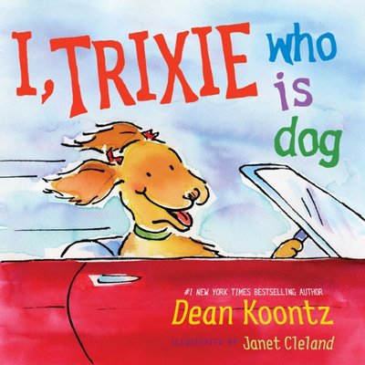 Book cover for "I, Trixie, Who is Dog" by Dean Koontz