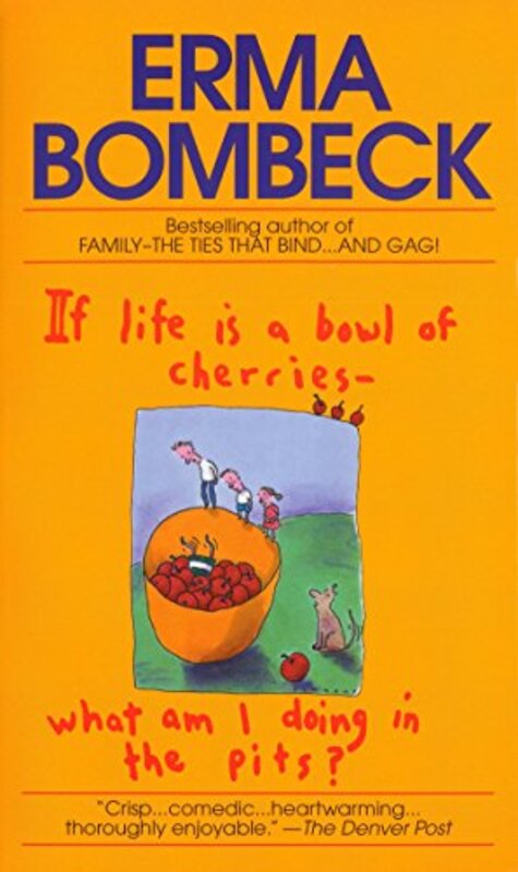 Book cover for "If Life Is a Bowl of Cherries What Am I Doing in the Pits?" by Erma Bombeck