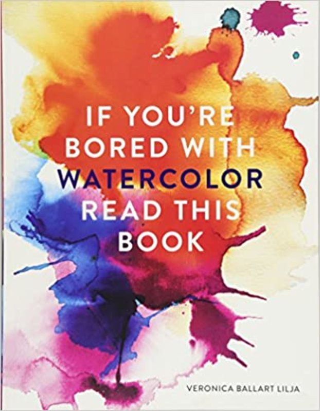 Book cover for "If You Are Bored With Watercolor Read This Book" by Veronica Ballart Lilja