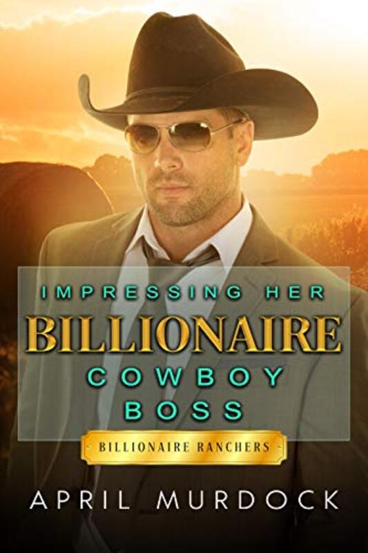Book cover for "Impressing Her Billionaire Cowboy Boss" by April Murdock