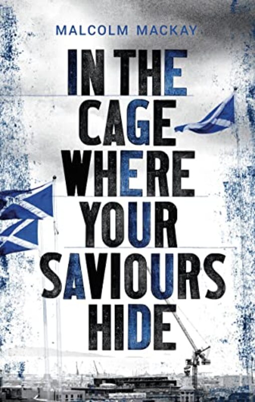 Book cover for "In the Cage Where Your Saviours Hide" by Malcolm MacKay