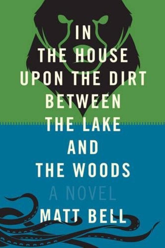 Book cover for "In the House Upon the Dirt Between the Lake and the Woods" by Matt Bell