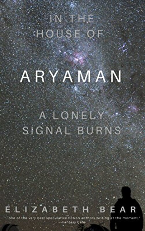 Book cover for "In the House of Aryaman, a Lonely Signal Burns" by Elizabeth Bear
