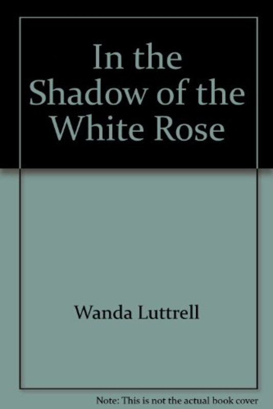Book cover for "In the Shadow of the White Rose" by Wanda Luttrell