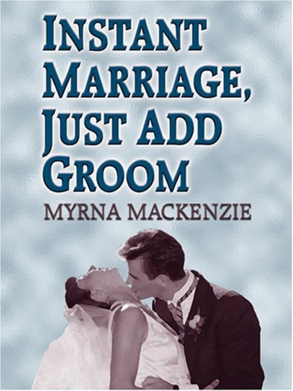 Book cover for "Instant Marriage, Just Add Groom" by Myrna Mackenzie