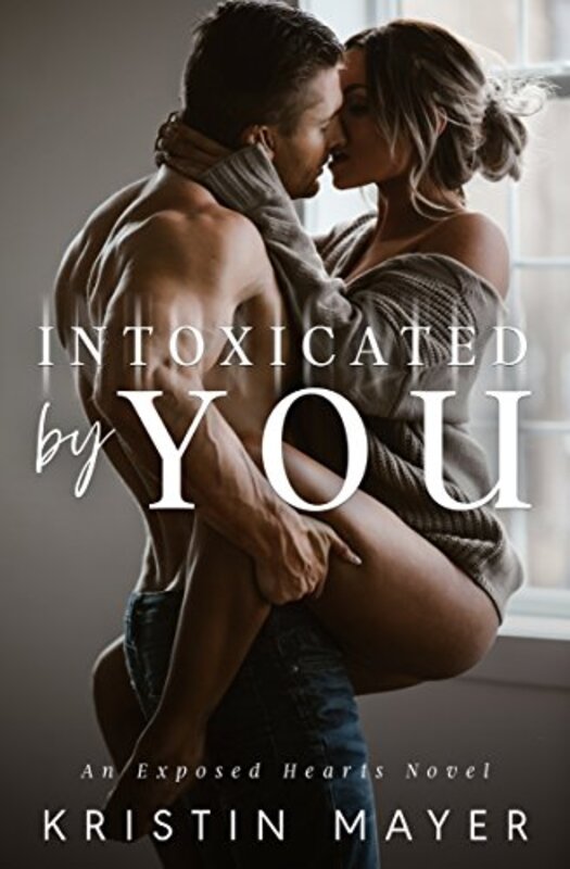 Book cover for "Intoxicated By You" by Kristin Mayer