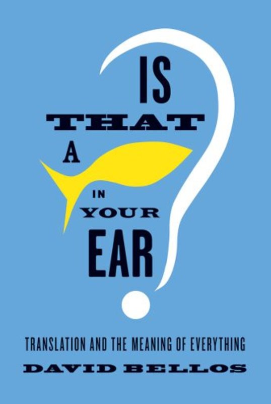 Book cover for "Is That a Fish in Your Ear?" by David Bellos