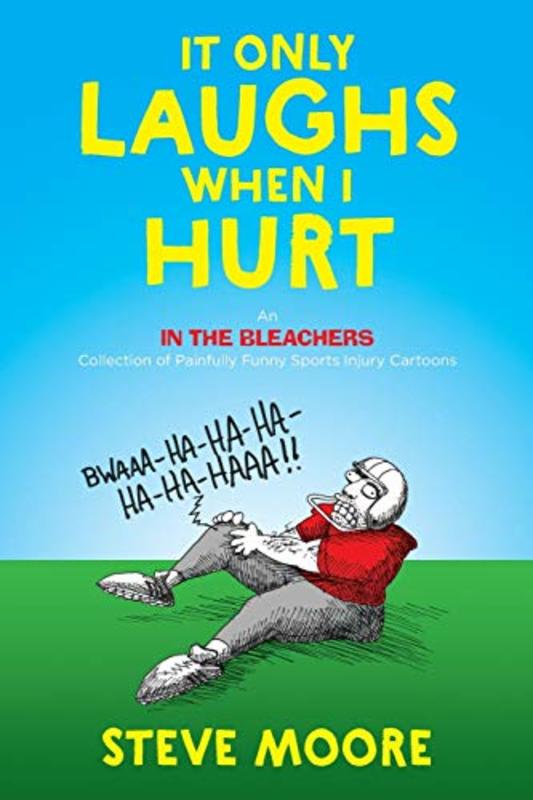 Book cover for "It Only Laughs When I Hurt: An In the Bleachers Collection of Painfully Funny Sports Injury Cartoons" by Steve Moore