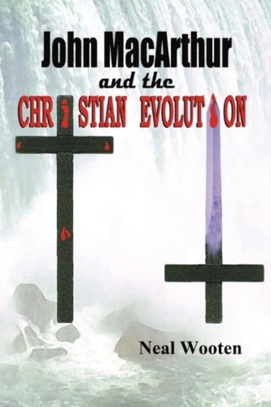 Book cover for "John MacArthur and the Christian Evolution" by Neal Wooten