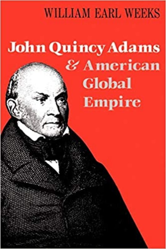 Book cover for "John Quincy Adams and American Global Empire" by William Earl Weeks