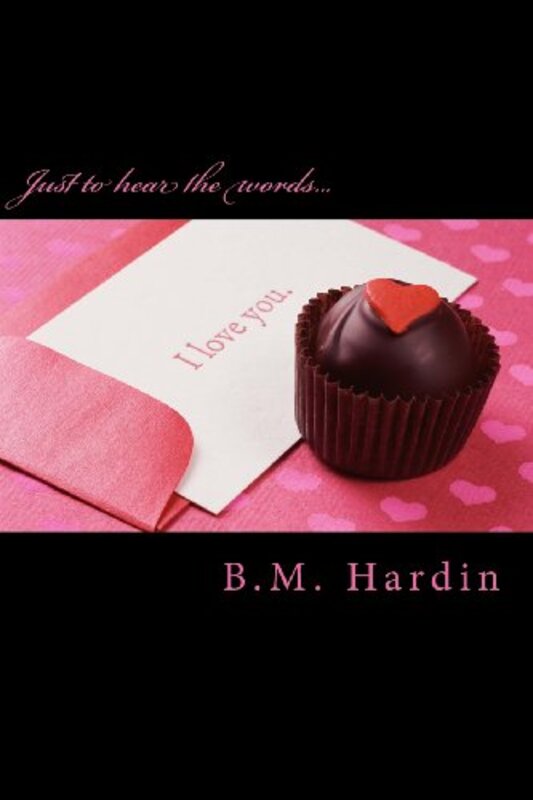 Book cover for "Just to hear the words "I Love You"" by BM Hardin