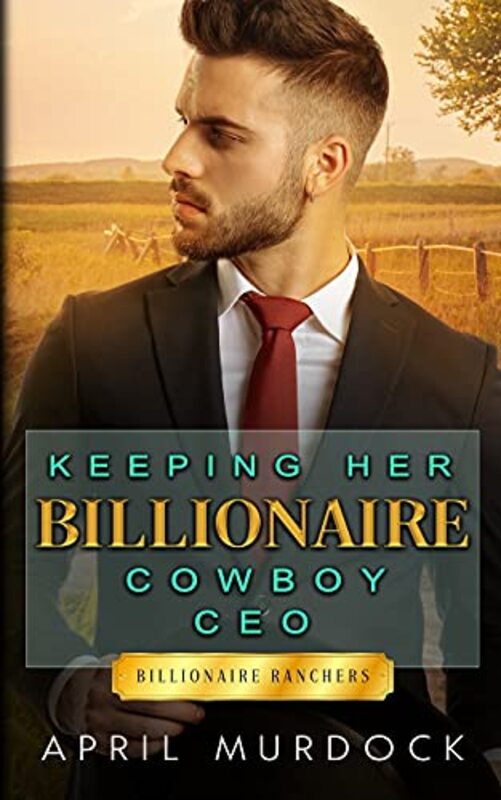 Book cover for "Keeping Her Billionaire Cowboy CEO" by April Murdock