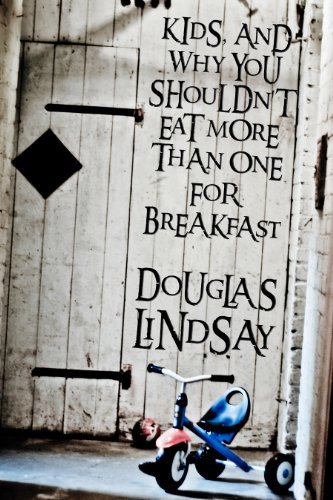 Book cover for "Kids, And Why You Shouldn't Eat More Than One For Breakfast" by Douglas Lindsay