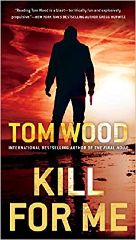 Book cover for "Kill For Me" by Tom Wood