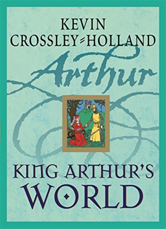 Book cover for "King Arthur's World" by Kevin Crossley Holland