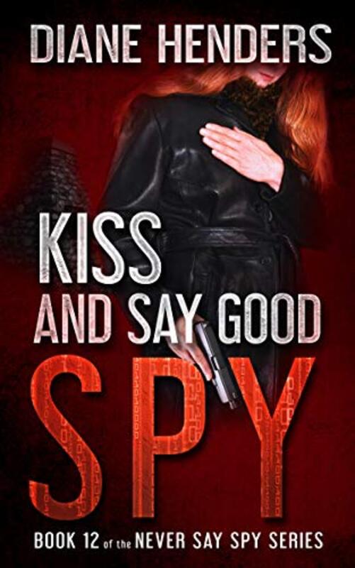 Book cover for "Kiss And Say Good Spy" by Diane Henders