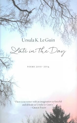 Book cover for "Late in the Day: Poems, 2010-2014" by Ursula K Le Guin