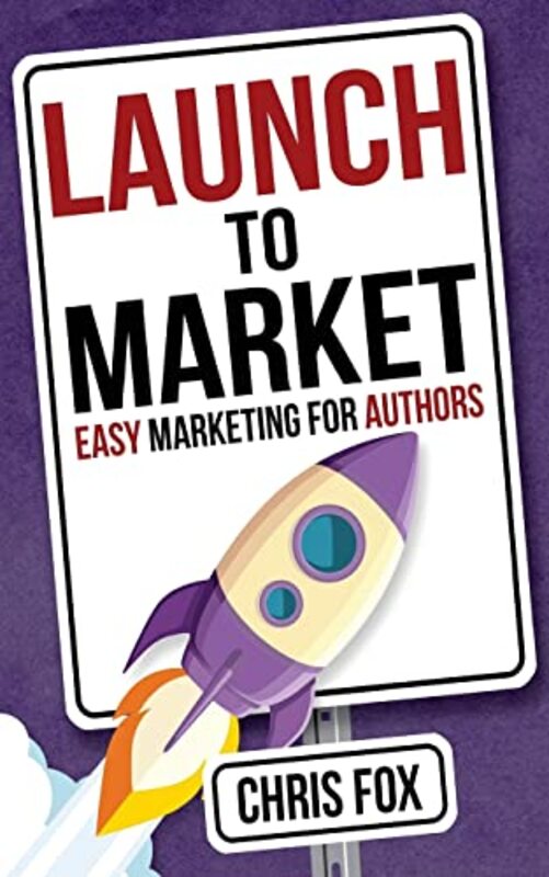 Book cover for "Launch to Market: Easy Marketing for Authors" by Chris Fox