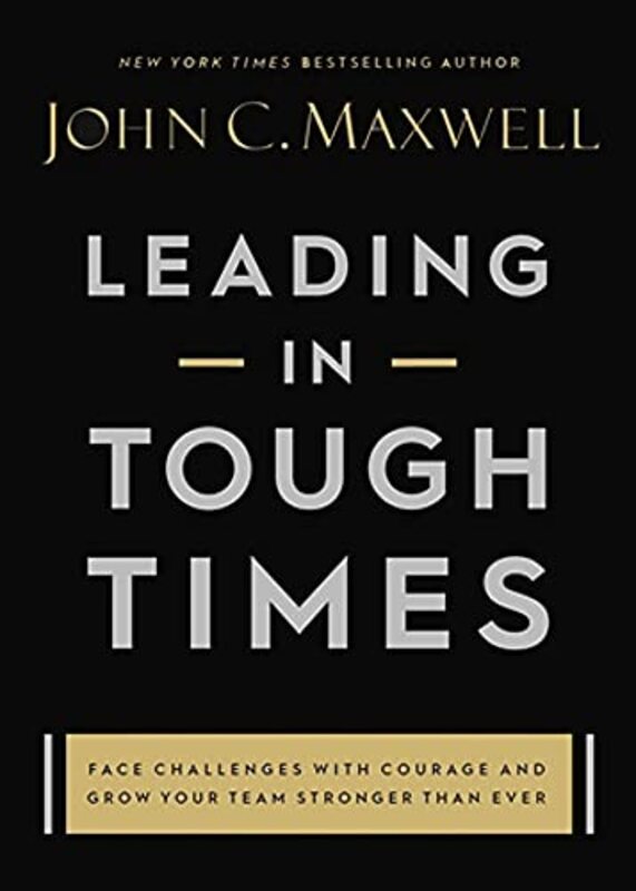 Book cover for "Leading in Tough Times: Face Challenges with Courage and Grow Your Team Stronger than Ever" by John C Maxwell