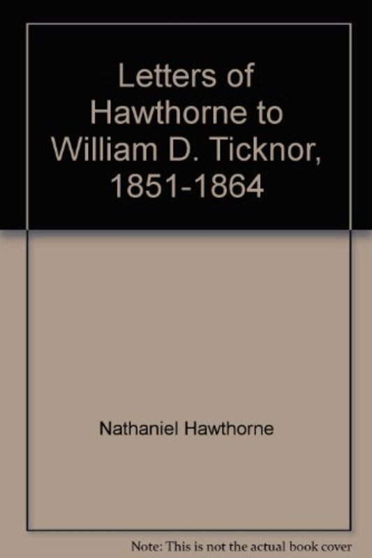 Book cover for "Letters of Hawthorne to William D. Ticknor, 1851-1864" by Nathaniel Hawthorne