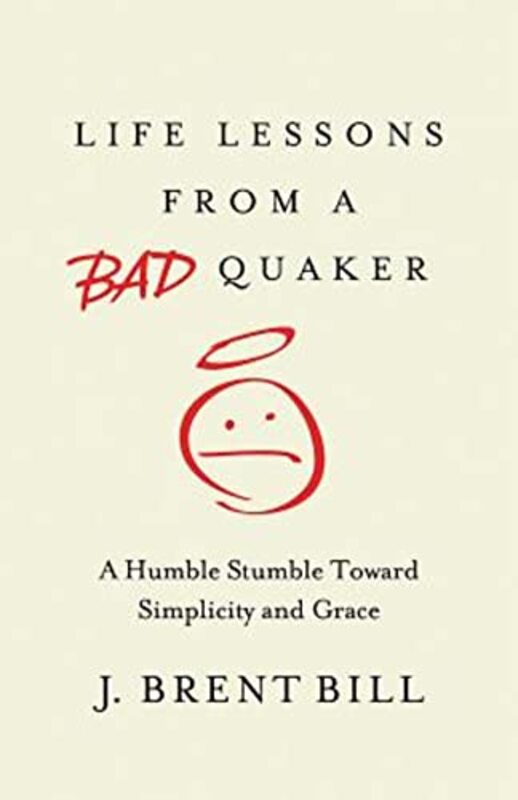 Book cover for "Life Lessons from a Bad Quaker: A Humble Stumble Toward Simplicity and Grace" by J Brent Bill