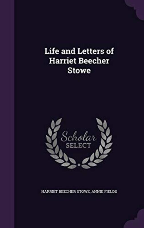Book cover for "Life and Letters of Harriet Beecher Stowe" by Harriet Beecher Stowe
