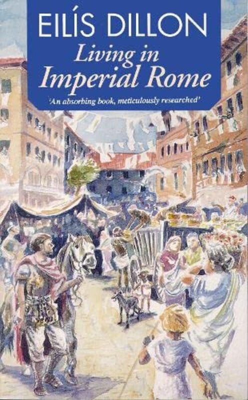 Book cover for "Living in Imperial Rome" by Eilis DIllon