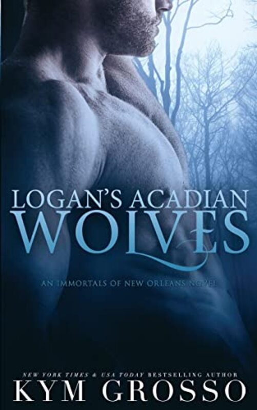 Book cover for "Logan's Acadian Wolves" by Kym Grosso
