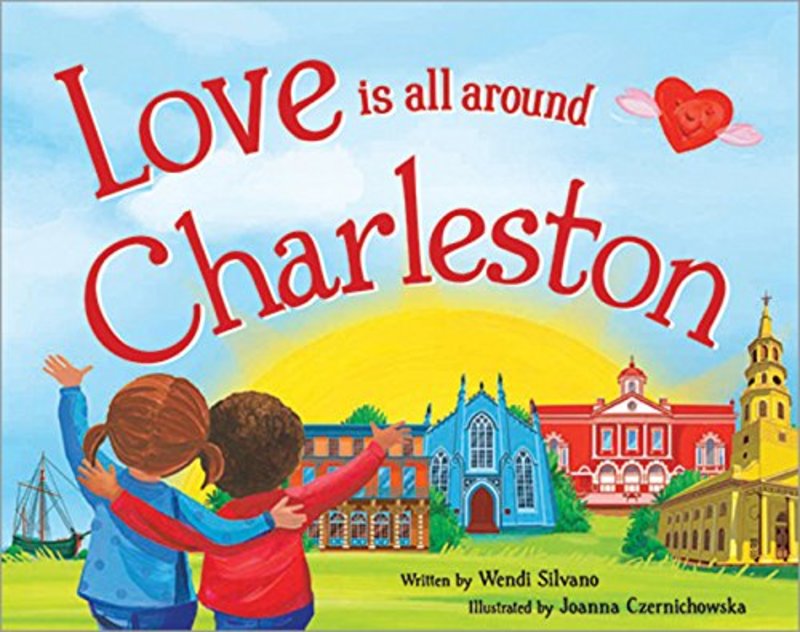 Book cover for "Love Is All Around Charleston" by Wendi Silvano