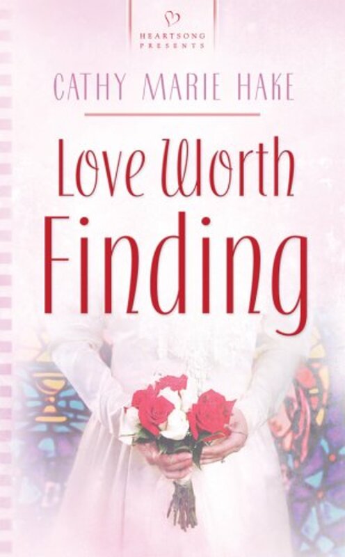 Book cover for "Love Worth Finding" by Cathy Marie Hake