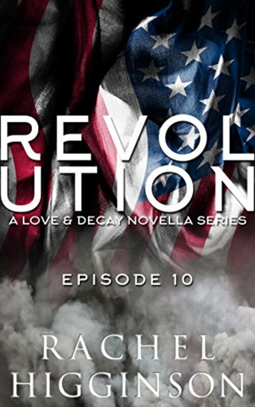 Book cover for "Love and Decay: Revolution, Episode Ten" by Rachel Higginson