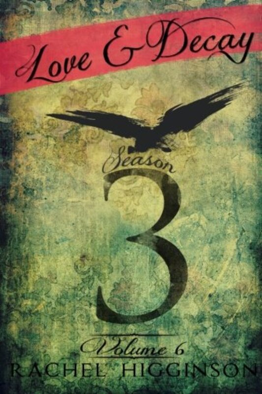 Book cover for "Love and Decay: Season 3, Volume 6" by Rachel Higginson