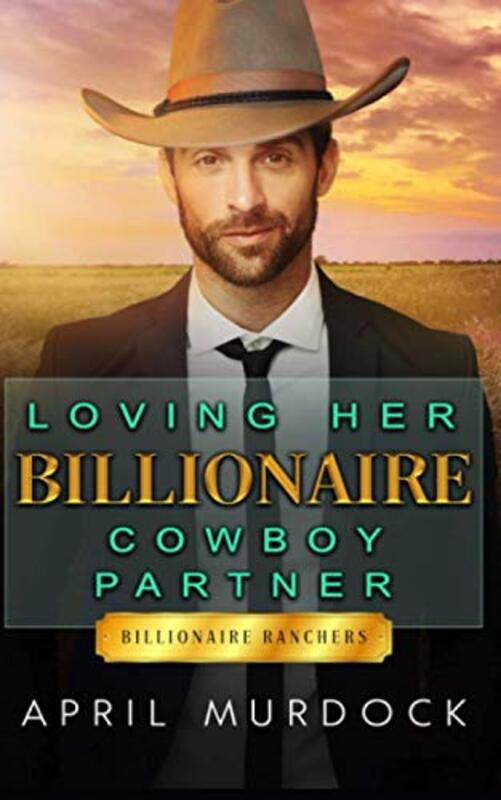 Book cover for "Loving Her Billionaire Cowboy Partner" by April Murdock