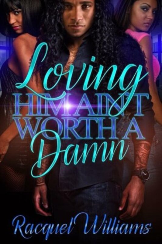 Book cover for "Loving Him, Ain't Worth A Damn" by Racquel Williams