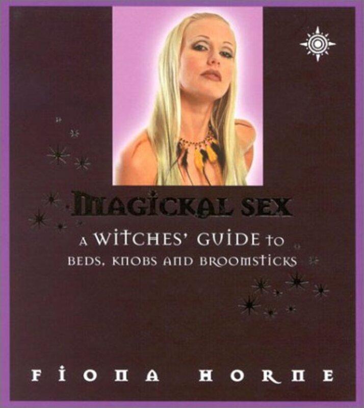 Book cover for "Magickal Sex: A Witches' Guide to Beds, Knobs, and Broomsticks" by Fiona Horne