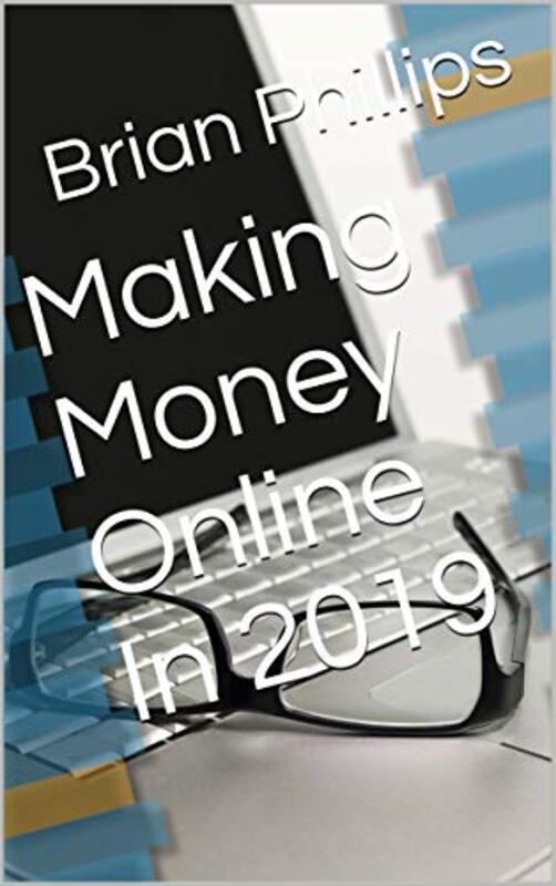Book cover for "Making Money Online In 2019" by Brian Phillips