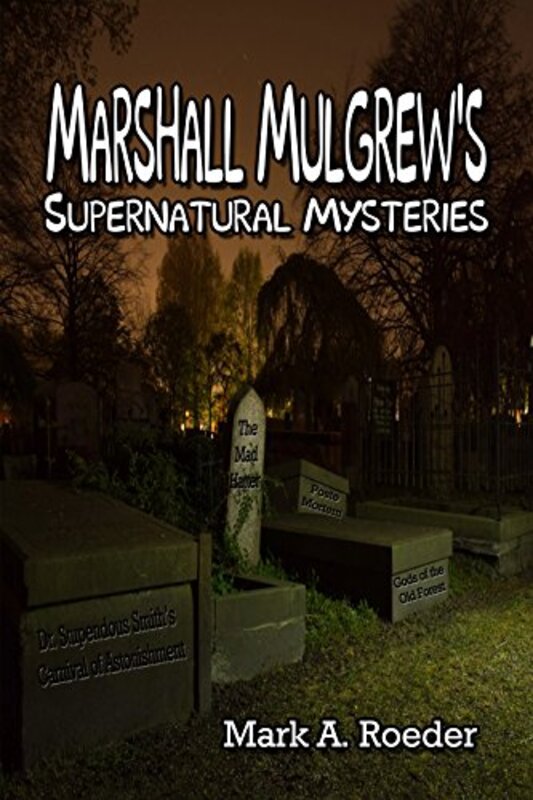 Book cover for "Marshall Mulgrew's Supernatural Mysteries" by Mark A Roeder