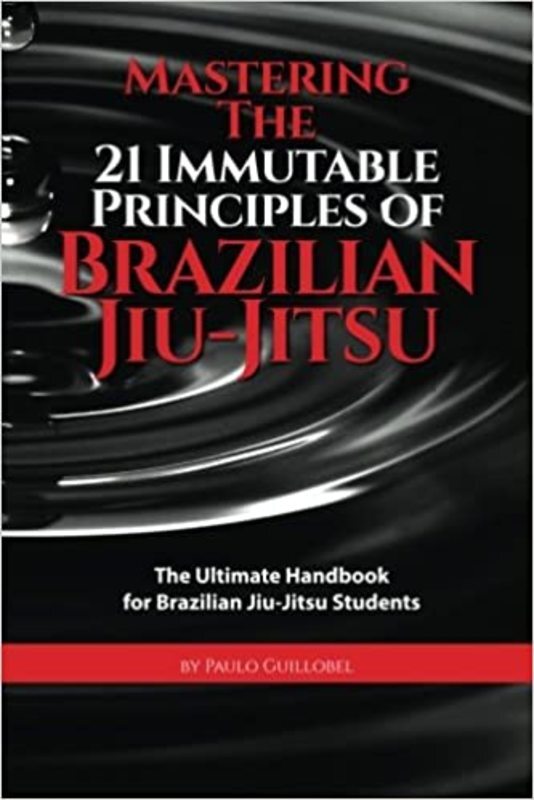 Book cover for "Mastering The 21 Immutable Principles Of Brazilian Jiu-Jitsu" by Paulo Guillobel