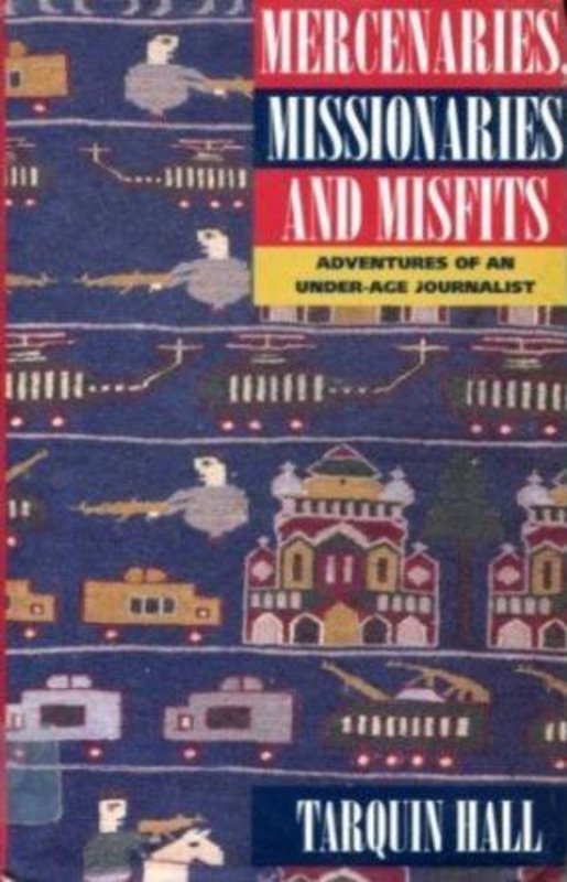 Book cover for "Mercenaries, Missionaries and Misfits: Adventures of an Under-Age Journalist" by Tarquin Hall