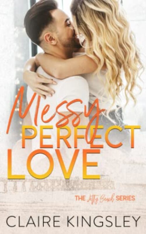 Book cover for "Messy Perfect Love" by Claire Kingsley