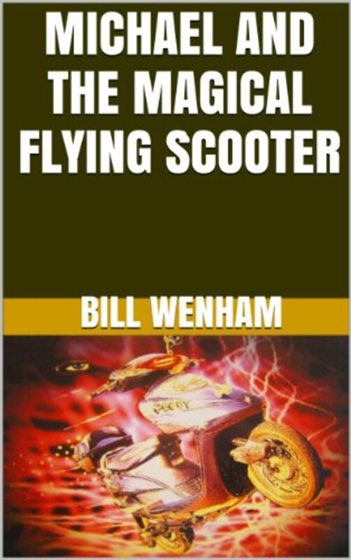 Book cover for "Michael And The Magical Flying Scooter" by Bill Wenham