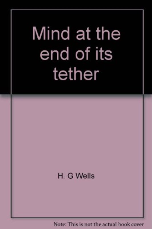 Book cover for "Mind at the End of Its Tether" by HG Wells