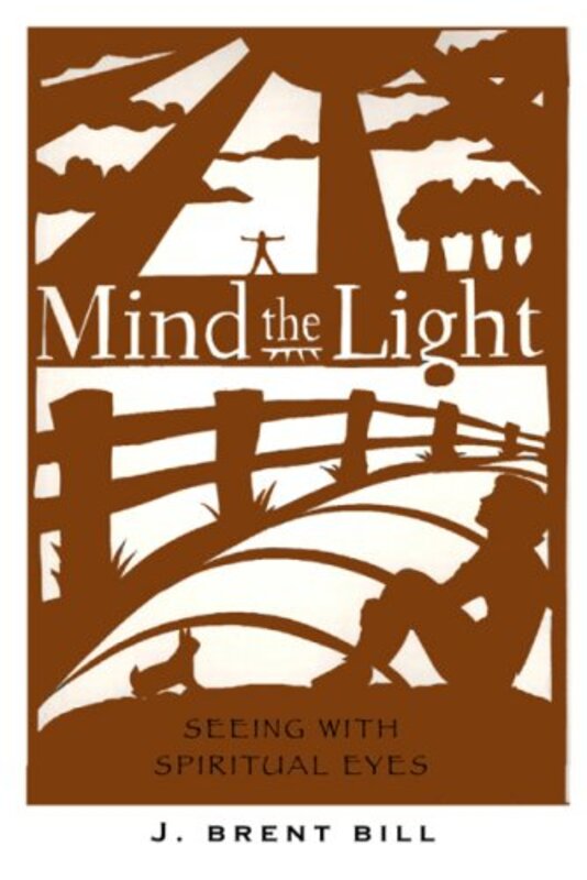 Book cover for "Mind the Light: Learning to See with Spiritual Eyes" by J Brent Bill