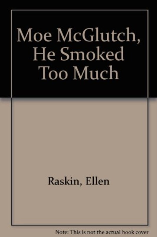 Book cover for "Moe Q. McGlutch, He Smoked Too Much." by Ellen Raskin
