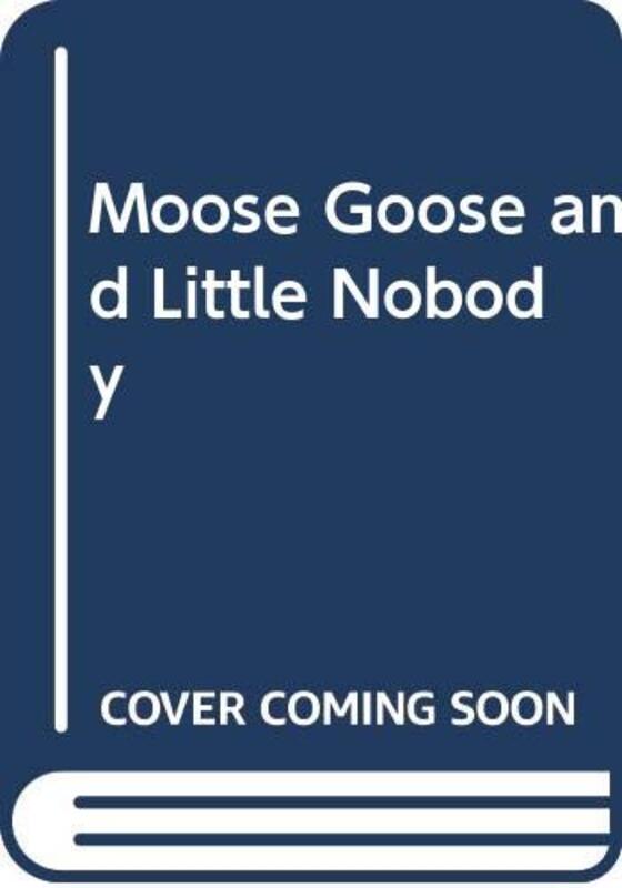 Book cover for "Moose, Goose and Little Nobody" by Ellen Raskin
