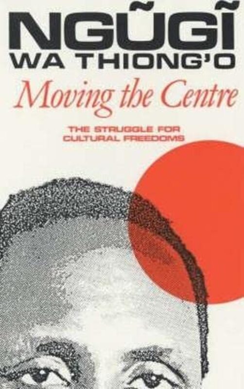 Book cover for "Moving the Centre" by Ngũgĩ wa Thiongo
