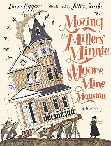 Book cover for "Moving the Millers' Minnie Moore Mine Mansion" by Dave Eggers