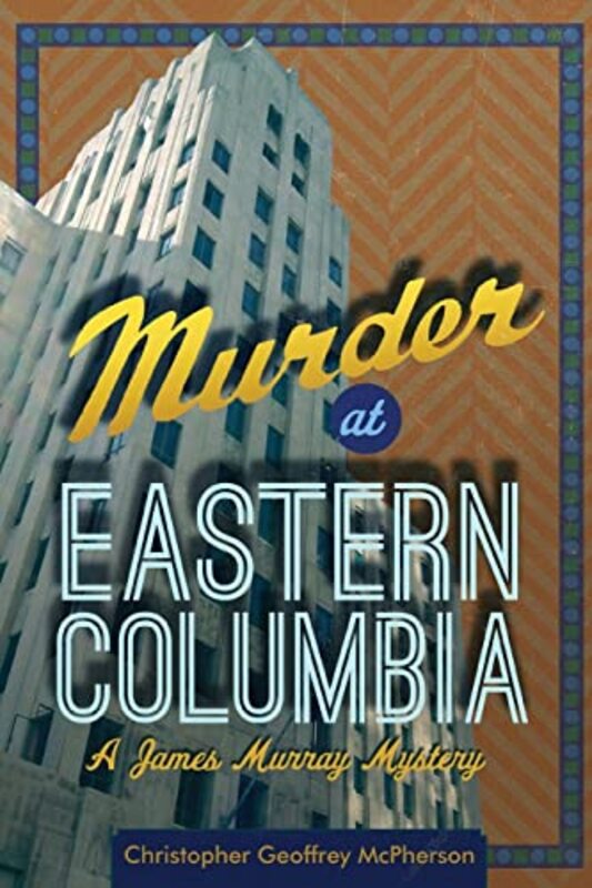 Book cover for "Murder at Eastern Columbia" by Christopher Geoffrey McPherson