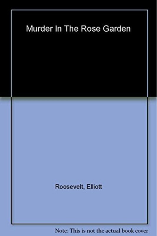 Book cover for "Murder in the Rose Garden" by Elliot Roosevelt