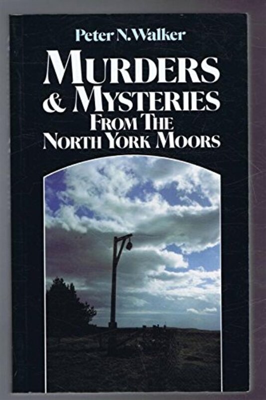Book cover for "Murders And Mysteries From The North York Moors" by Peter N Walker